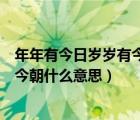 年年有今日歲歲有今朝什么意思下一句（年年有今日歲歲有今朝什么意思）