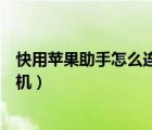 快用蘋果助手怎么連接手機(jī)網(wǎng)絡(luò)（快用蘋果助手怎么連接手機(jī)）