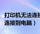 打印機(jī)無(wú)法連接到電腦怎么解決（打印機(jī)無(wú)法連接到電腦）