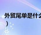 外貿(mào)尾單是什么意思啊（外貿(mào)尾單是什么意思）