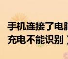 手機連接了電腦只能充電（手機連接電腦只能充電不能識別）