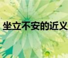 坐立不安的近義詞成語（坐立不安的近義詞）