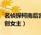 名偵探柯南后宮同人文（名偵探柯南同人文原創(chuàng)女主）