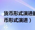 貨幣形式演進(jìn)的根本原因科技進(jìn)步的發(fā)展（貨幣形式演進(jìn)）