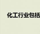 化工行業(yè)包括什么（化工行業(yè)包括哪些）