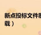 新點投標(biāo)文件制作軟件下載（新點投標(biāo)軟件下載）