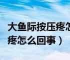 大魚際按壓疼怎么回事（右下腹按壓疼不按不疼怎么回事）