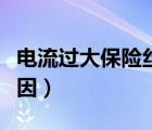電流過(guò)大保險(xiǎn)絲熔斷的原因（保險(xiǎn)絲熔斷的原因）