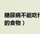糖尿病不能吃什么食物一覽表（糖尿病禁忌吃的食物）