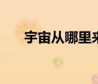 宇宙從哪里來的（宇宙是怎樣形成的）
