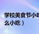 學校美食節(jié)小吃圖片（學校搞美食節(jié)適合做什么小吃）