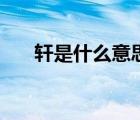 軒是什么意思怎么讀（軒是什么意思）