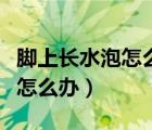 腳上長水泡怎么辦最簡單的方法（腳上長水泡怎么辦）
