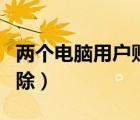 兩個電腦用戶賬戶怎么刪除（用戶賬戶怎么刪除）