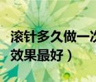 滾針多久做一次效果好（補(bǔ)水面膜多久做一次效果最好）