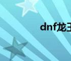 dnf龍王巴卡爾（dnf龍王）