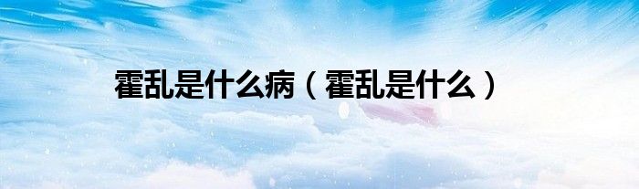 霍亂是什么?。ɑ魜y是什么）