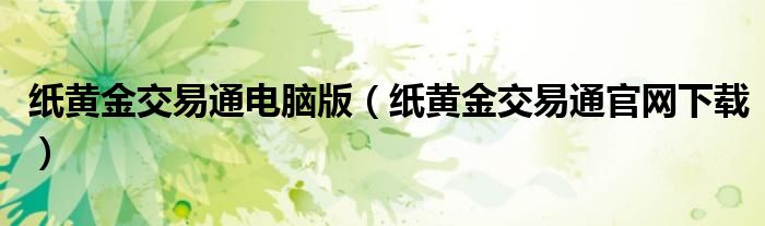 紙黃金交易通電腦版（紙黃金交易通官網(wǎng)下載）