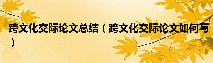 跨文化交際論文總結(jié)（跨文化交際論文如何寫）
