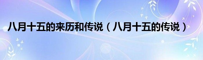 八月十五的來歷和傳說（八月十五的傳說）