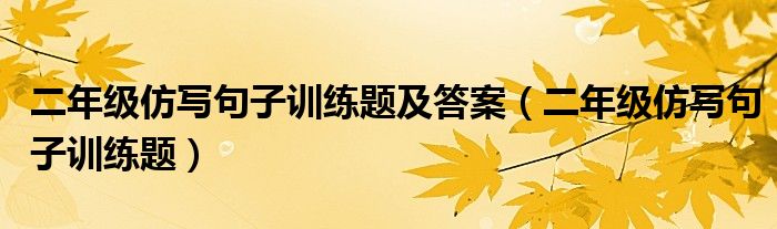 二年級(jí)仿寫(xiě)句子訓(xùn)練題及答案（二年級(jí)仿寫(xiě)句子訓(xùn)練題）