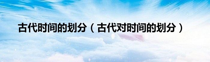 古代時間的劃分（古代對時間的劃分）
