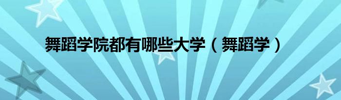 舞蹈學(xué)院都有哪些大學(xué)（舞蹈學(xué)）