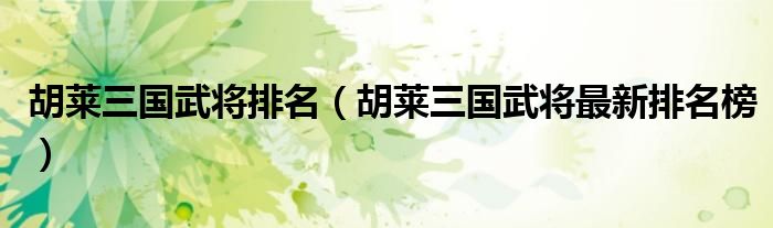 胡萊三國武將排名（胡萊三國武將最新排名榜）