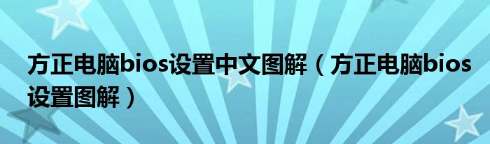 方正電腦bios設(shè)置中文圖解（方正電腦bios設(shè)置圖解）
