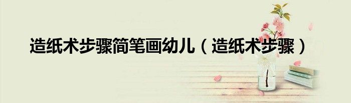 造紙術(shù)步驟簡筆畫幼兒（造紙術(shù)步驟）