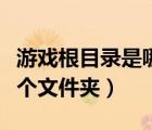 游戲根目錄是哪個文件夾?。ㄓ螒蚋夸浭悄膫€文件夾）