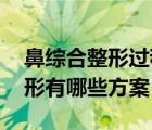 鼻綜合整形過程（鼻綜合整形方法 鼻綜合整形有哪些方案）