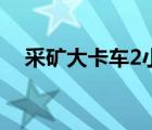 采礦大卡車2小游戲攻略（采礦大卡車2）
