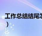 工作總結(jié)結(jié)尾怎么寫好（工作總結(jié)結(jié)尾怎么寫）