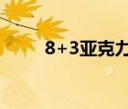 8+3亞克力是什么意思（8 3越獄）