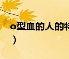 o型血的人的特點(diǎn)（O型血的人都有什么特征）