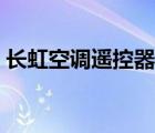 長虹空調(diào)遙控器對照表（長虹遙控器對照表）