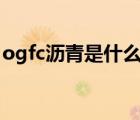 ogfc瀝青是什么意思（ac 10c瀝青什么意思）