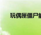 玩偶匣僵尸能被魅惑嗎（玩偶匣僵尸）