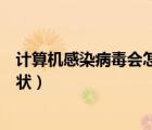 計算機感染病毒會怎么樣（計算機感染病毒后一般有哪些癥狀）