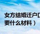 女方結(jié)婚遷戶口需要什么材料（結(jié)婚遷戶口需要什么材料）