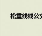 松重線線公交車多久發(fā)一次（松重線）