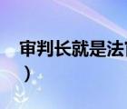 審判長(zhǎng)就是法官嗎?（審判長(zhǎng)和審判員的區(qū)別）