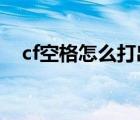 cf空格怎么打出來2021（cf空格怎么打）