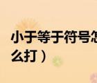 小于等于符號怎么打快捷鍵（小于等于符號怎么打）