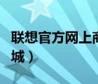 聯(lián)想官方網(wǎng)上商城有哪幾家（聯(lián)想官方網(wǎng)上商城）