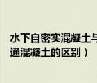 水下自密實混凝土與普通混凝土的區(qū)別（自密實混凝土與普通混凝土的區(qū)別）