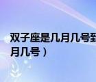 雙子座是幾月幾號到幾月幾號農(nóng)歷（雙子座是幾月幾號到幾月幾號）