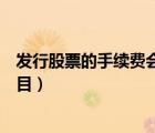發(fā)行股票的手續(xù)費會計分錄（發(fā)行股票的手續(xù)費計入什么科目）