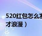 520紅包怎么發(fā)才浪漫一點(diǎn)（520紅包怎么發(fā)才浪漫）